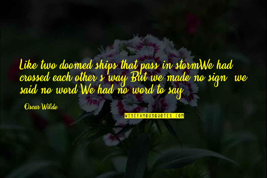 Two Word Quotes By Oscar Wilde: Like two doomed ships that pass in stormWe