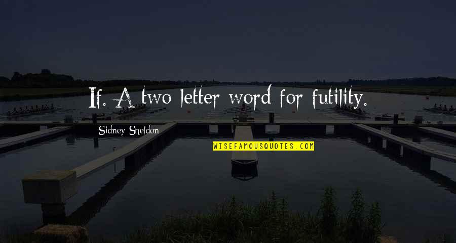 Two Word Quotes By Sidney Sheldon: If. A two-letter word for futility.