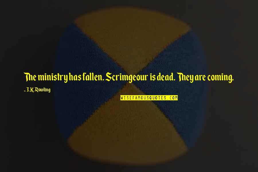 Two World Travel Quotes By J.K. Rowling: The ministry has fallen. Scrimgeour is dead. They