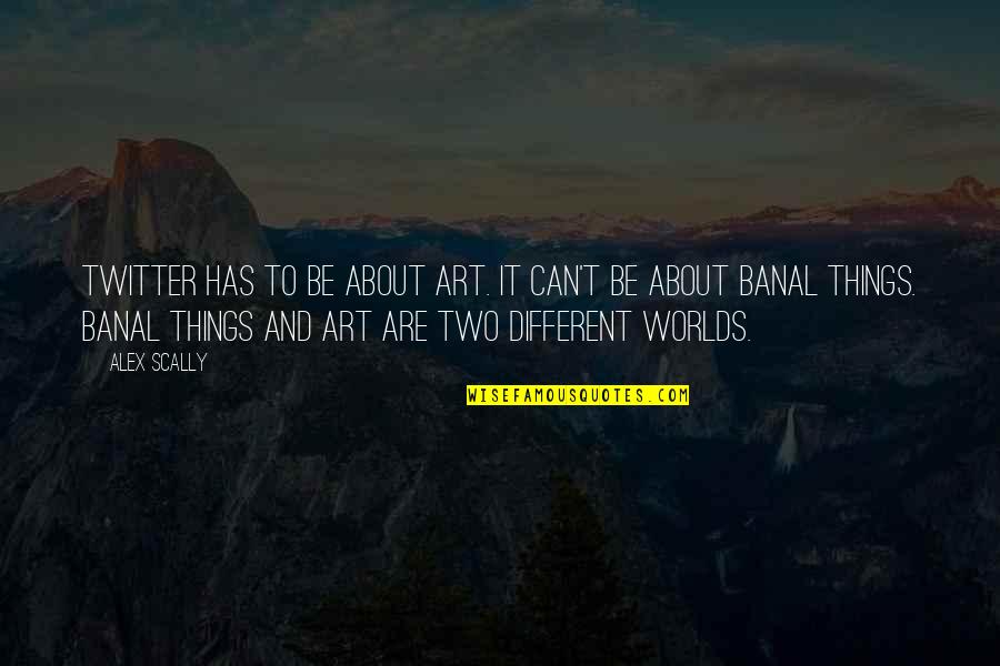 Two Worlds 2 Quotes By Alex Scally: Twitter has to be about art. It can't