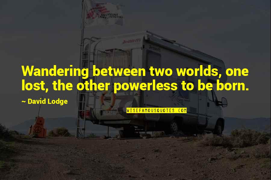 Two Worlds 2 Quotes By David Lodge: Wandering between two worlds, one lost, the other