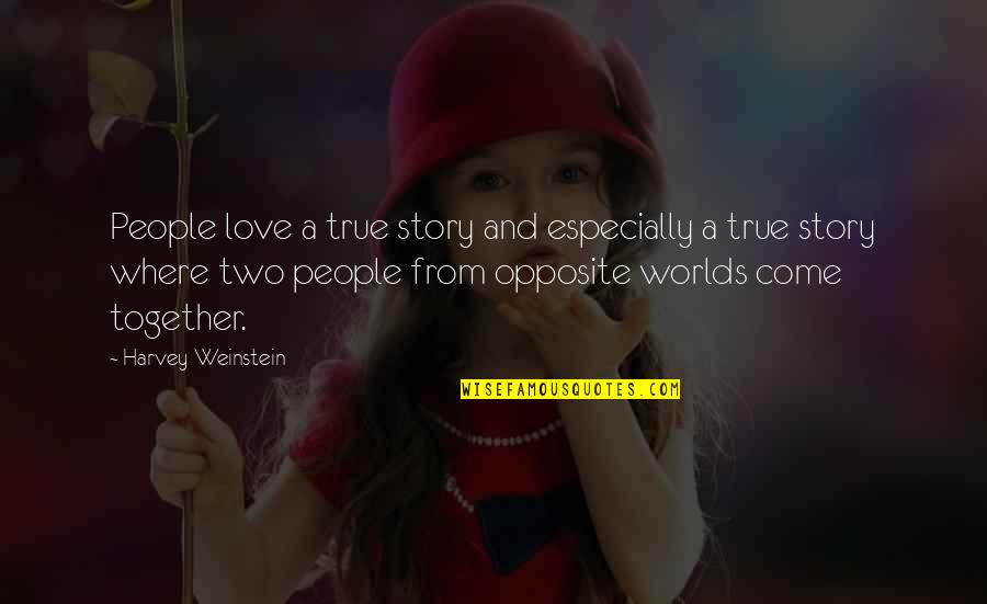 Two Worlds 2 Quotes By Harvey Weinstein: People love a true story and especially a
