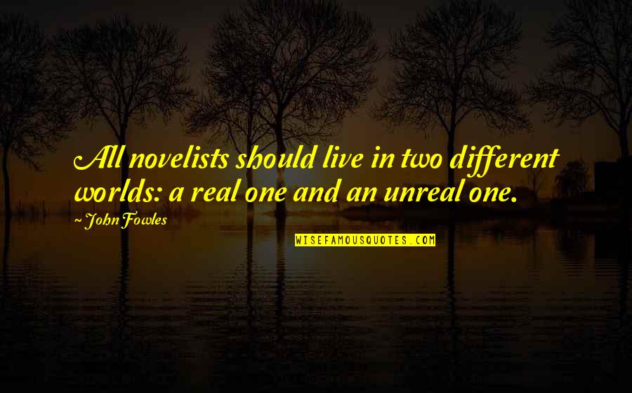 Two Worlds 2 Quotes By John Fowles: All novelists should live in two different worlds:
