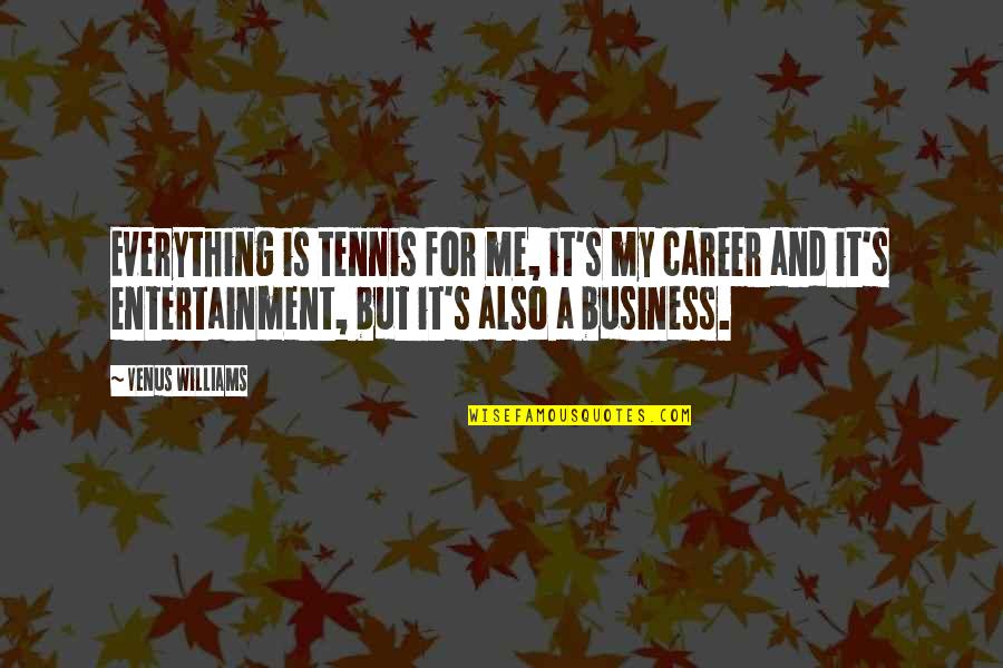 Two Worlds Became One Quotes By Venus Williams: Everything is tennis for me, it's my career
