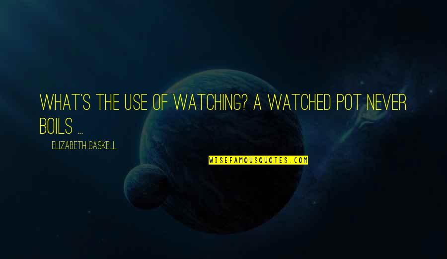 Two Worlds Collide Quotes By Elizabeth Gaskell: What's the use of watching? A watched pot