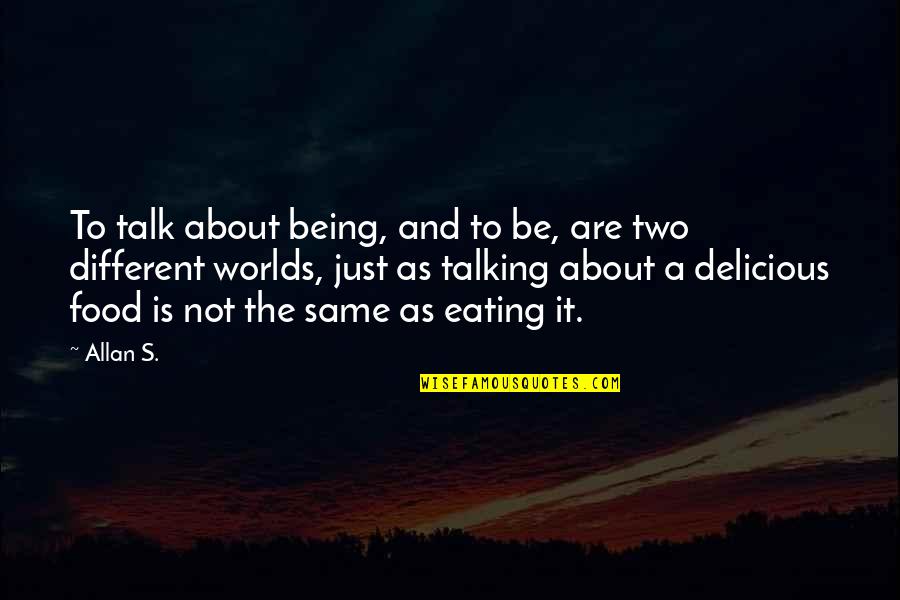 Two Worlds Quotes By Allan S.: To talk about being, and to be, are