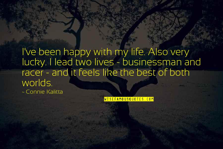 Two Worlds Quotes By Connie Kalitta: I've been happy with my life. Also very