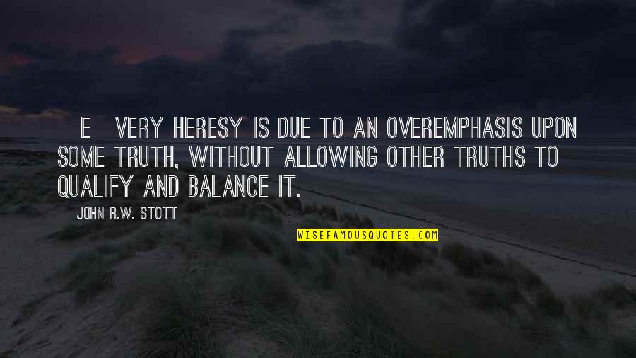 Two Worlds Quotes By John R.W. Stott: [E]very heresy is due to an overemphasis upon