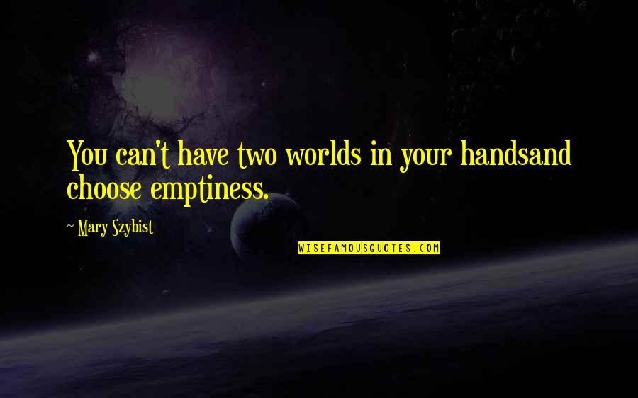 Two Worlds Quotes By Mary Szybist: You can't have two worlds in your handsand