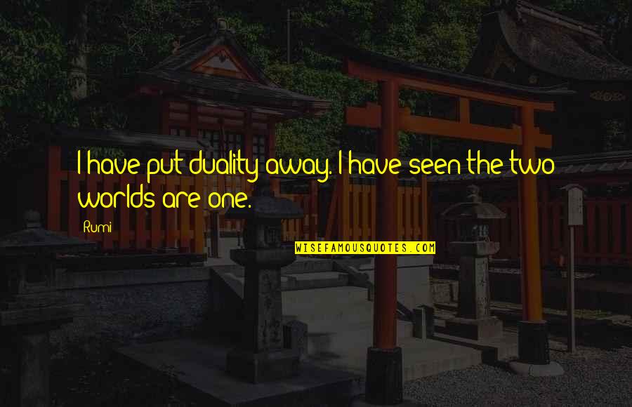 Two Worlds Quotes By Rumi: I have put duality away. I have seen