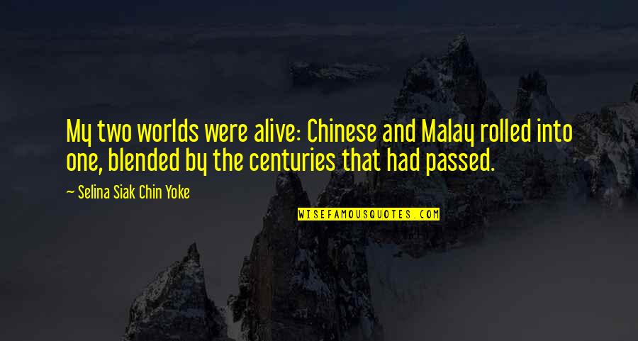 Two Worlds Quotes By Selina Siak Chin Yoke: My two worlds were alive: Chinese and Malay