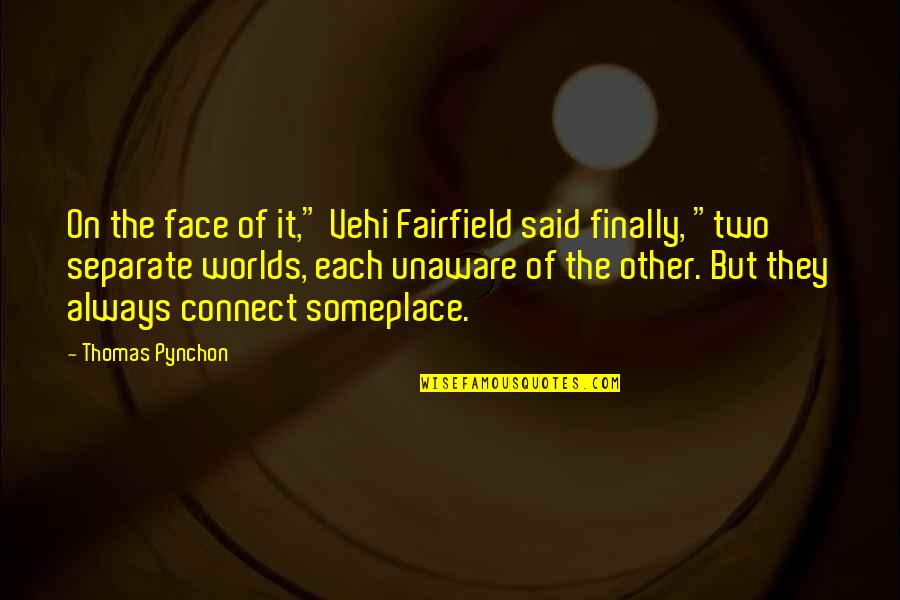 Two Worlds Quotes By Thomas Pynchon: On the face of it," Vehi Fairfield said