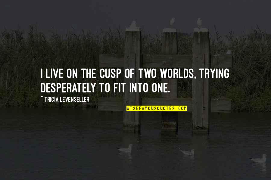 Two Worlds Quotes By Tricia Levenseller: I live on the cusp of two worlds,