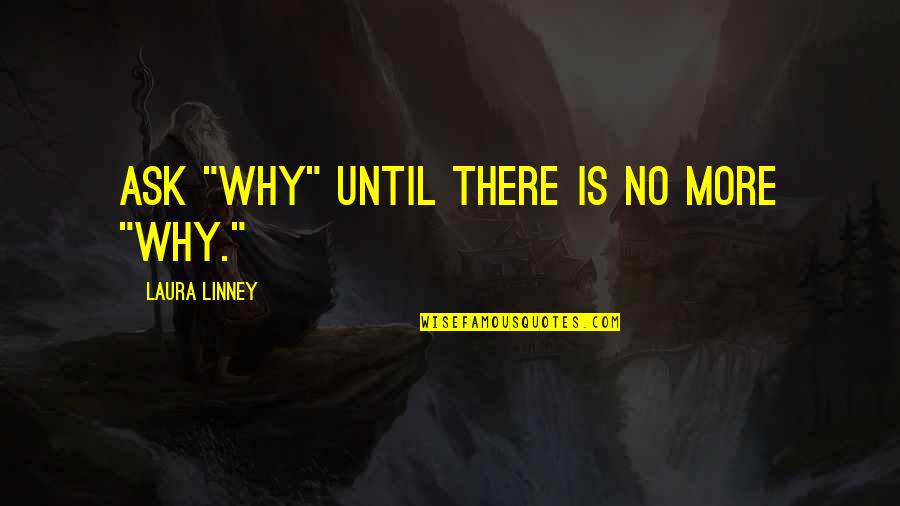 Two Wrongs Not Making A Right Quotes By Laura Linney: Ask "why" until there is no more "why."