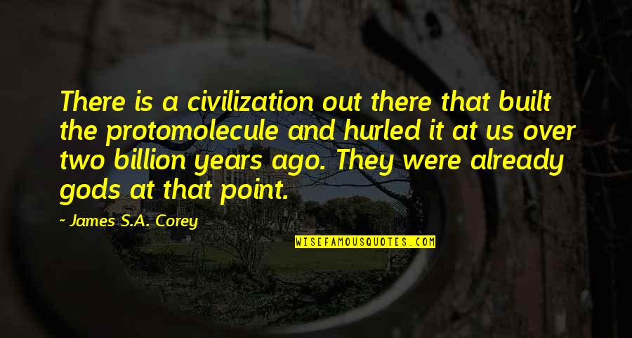 Two Years Ago Quotes By James S.A. Corey: There is a civilization out there that built Two Years Ago Quotes By James S.A. Corey: There is a civilization out there that built
