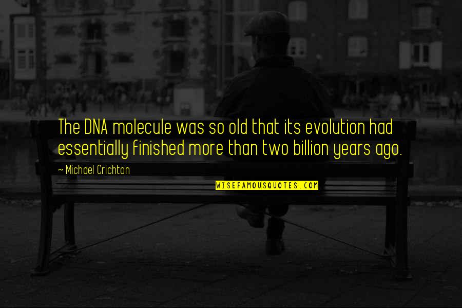 Two Years Ago Quotes By Michael Crichton: The DNA molecule was so old that its Two Years Ago Quotes By Michael Crichton: The DNA molecule was so old that its