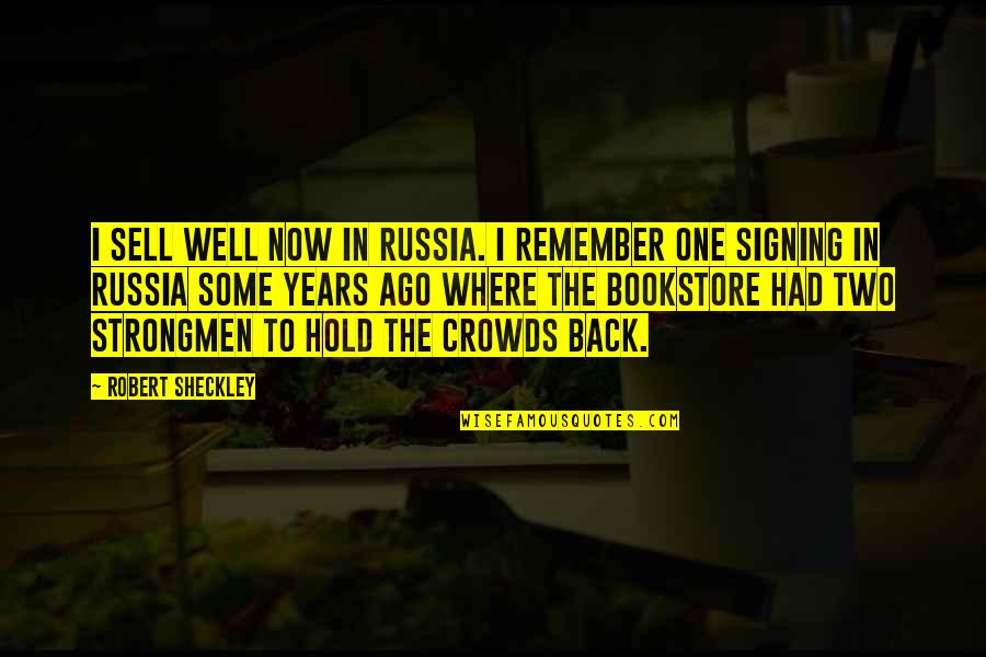 Two Years Ago Quotes By Robert Sheckley: I sell well now in Russia. I remember Two Years Ago Quotes By Robert Sheckley: I sell well now in Russia. I remember