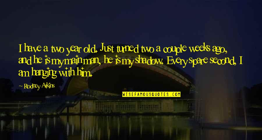 Two Years Ago Quotes By Rodney Atkins: I have a two year old. Just turned Two Years Ago Quotes By Rodney Atkins: I have a two year old. Just turned