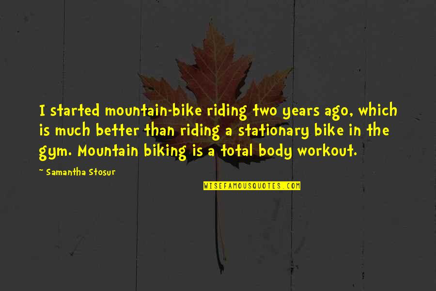 Two Years Ago Quotes By Samantha Stosur: I started mountain-bike riding two years ago, which Two Years Ago Quotes By Samantha Stosur: I started mountain-bike riding two years ago, which