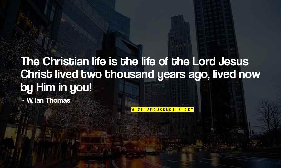 Two Years Ago Quotes By W. Ian Thomas: The Christian life is the life of the