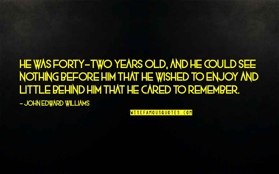 Two Years Old Quotes By John Edward Williams: He was forty-two years old, and he could
