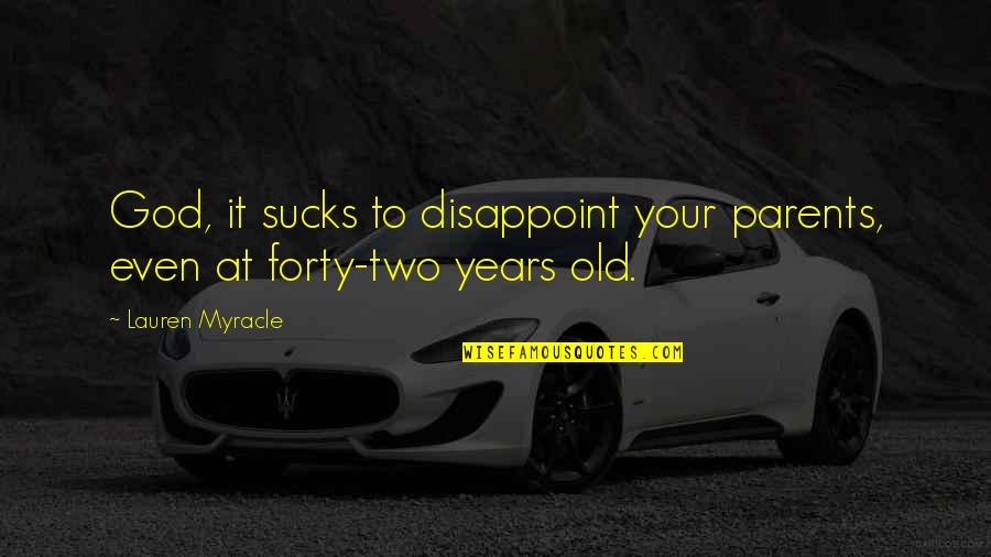 Two Years Old Quotes By Lauren Myracle: God, it sucks to disappoint your parents, even