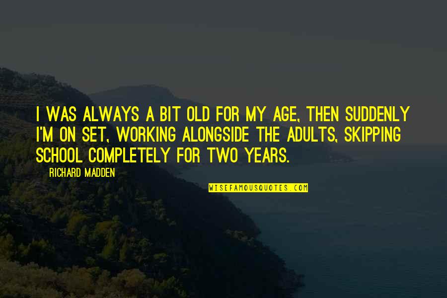 Two Years Old Quotes By Richard Madden: I was always a bit old for my Two Years Old Quotes By Richard Madden: I was always a bit old for my