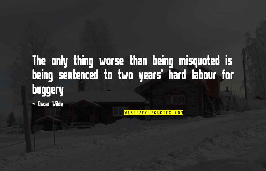 Two Years Quotes By Oscar Wilde: The only thing worse than being misquoted is Two Years Quotes By Oscar Wilde: The only thing worse than being misquoted is