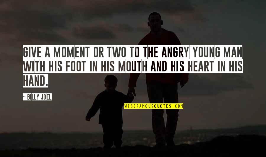 Two Young Men Quotes By Billy Joel: Give a moment or two to the angry
