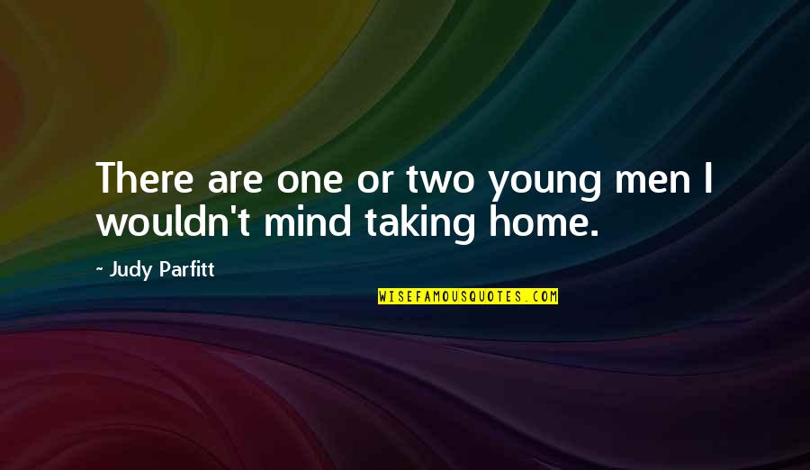 Two Young Men Quotes By Judy Parfitt: There are one or two young men I