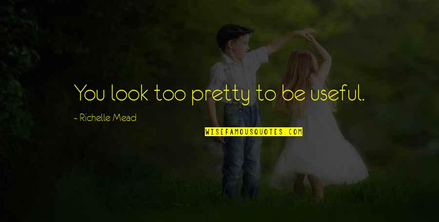 Two Young Men Quotes By Richelle Mead: You look too pretty to be useful.