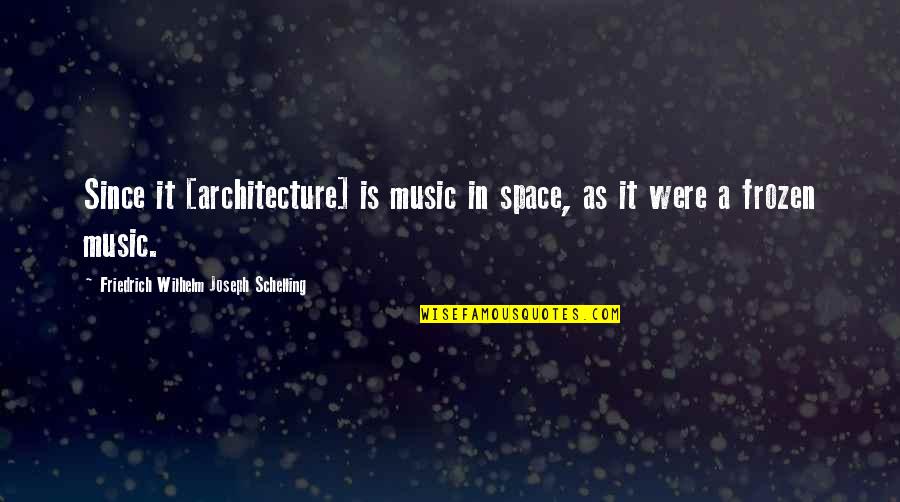 Two Youts Quotes By Friedrich Wilhelm Joseph Schelling: Since it [architecture] is music in space, as