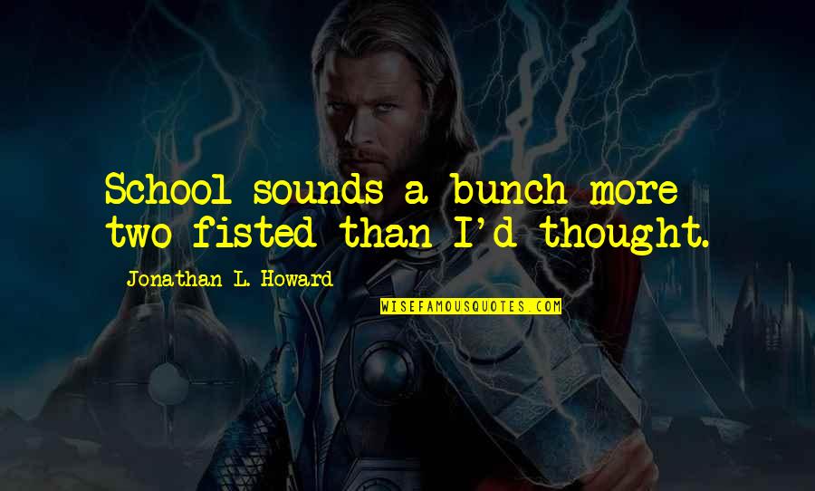 Two'd Quotes By Jonathan L. Howard: School sounds a bunch more two-fisted than I'd
