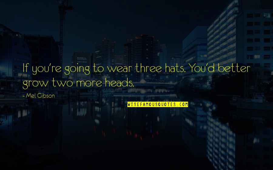 Two'd Quotes By Mel Gibson: If you're going to wear three hats. You'd