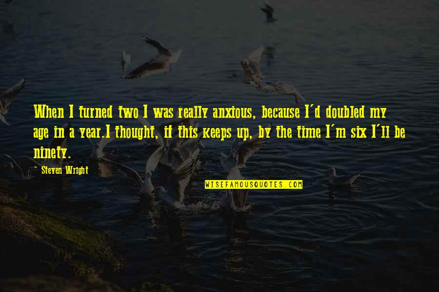 Two'd Quotes By Steven Wright: When I turned two I was really anxious,