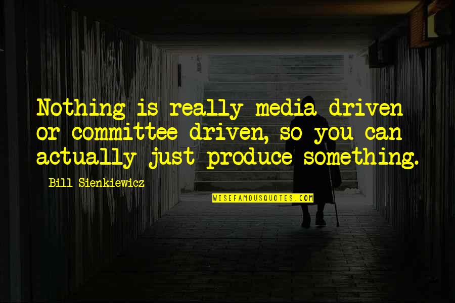 Twoflower Discworld Quotes By Bill Sienkiewicz: Nothing is really media driven or committee driven, Twoflower Discworld Quotes By Bill Sienkiewicz: Nothing is really media driven or committee driven,