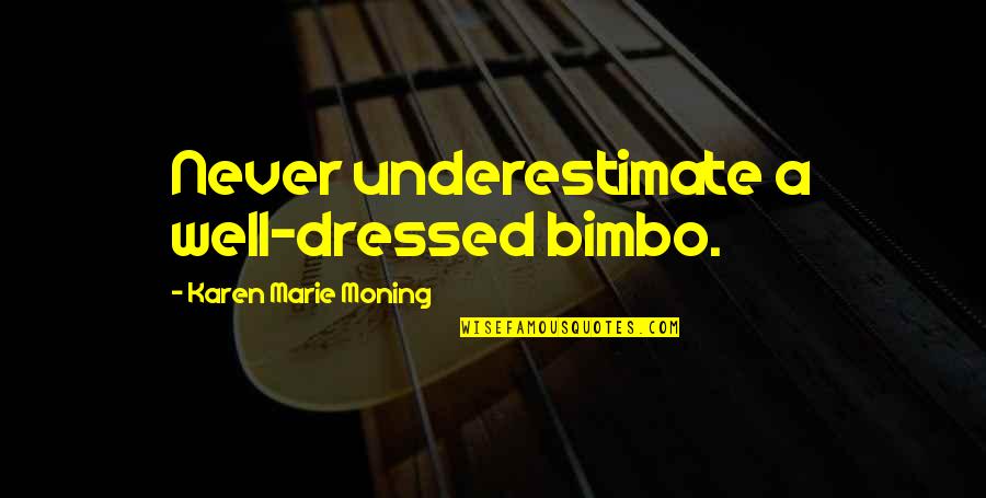 Twoflower's Quotes By Karen Marie Moning: Never underestimate a well-dressed bimbo.