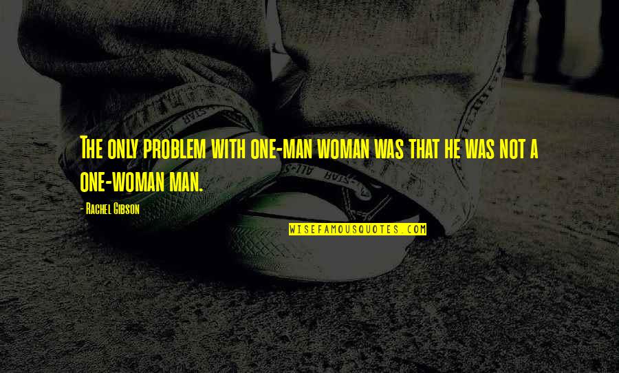 Twoheys South Pasadena Quotes By Rachel Gibson: The only problem with one-man woman was that