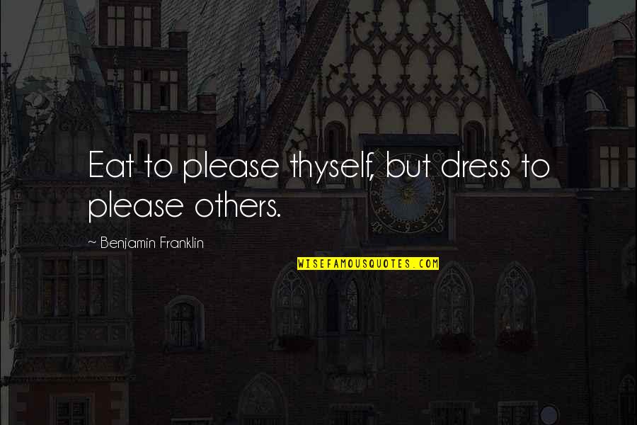 Twohy Sacramento Quotes By Benjamin Franklin: Eat to please thyself, but dress to please Twohy Sacramento Quotes By Benjamin Franklin: Eat to please thyself, but dress to please