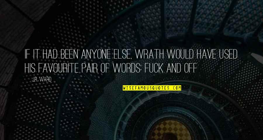 Twohy Sacramento Quotes By J.R. Ward: If it had been anyone else, Wrath would Twohy Sacramento Quotes By J.R. Ward: If it had been anyone else, Wrath would
