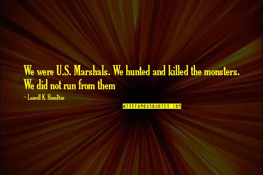 Twoine Quotes By Laurell K. Hamilton: We were U.S. Marshals. We hunted and killed