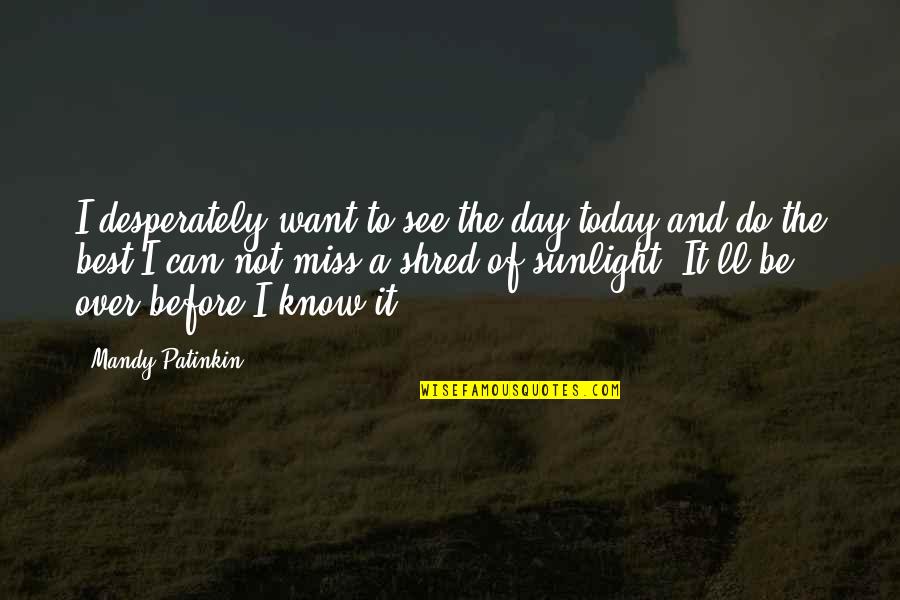 Twoj Epit Quotes By Mandy Patinkin: I desperately want to see the day today