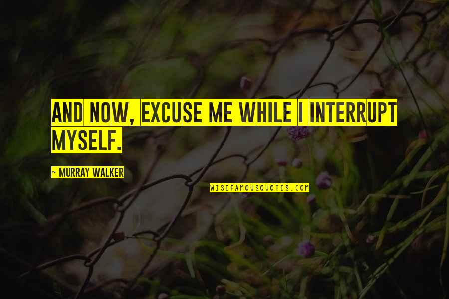 Twoj Epit Quotes By Murray Walker: And now, excuse me while I interrupt myself.