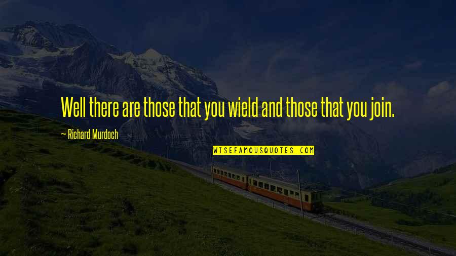 Twoj Epit Quotes By Richard Murdoch: Well there are those that you wield and