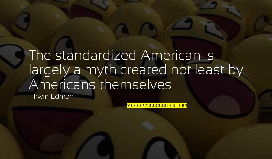 Twoliness Quotes By Irwin Edman: The standardized American is largely a myth created