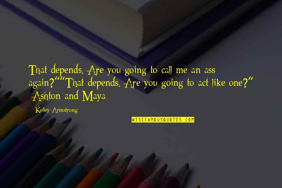 Twombly Japanese Quotes By Kelley Armstrong: That depends. Are you going to call me Twombly Japanese Quotes By Kelley Armstrong: That depends. Are you going to call me