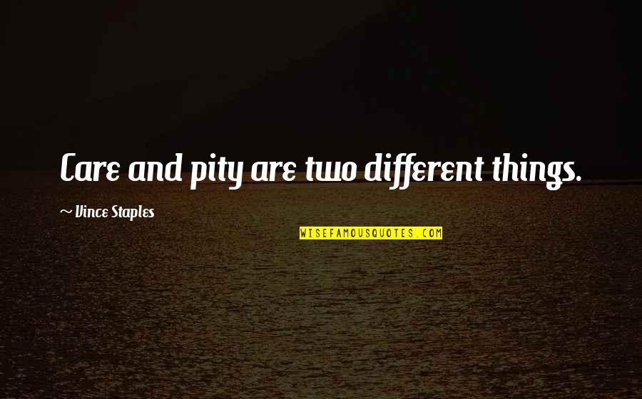 Twombly Japanese Quotes By Vince Staples: Care and pity are two different things. Twombly Japanese Quotes By Vince Staples: Care and pity are two different things.