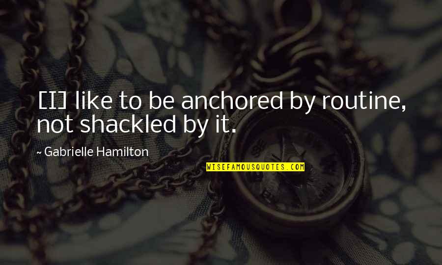 Twomey Leblanc Quotes By Gabrielle Hamilton: [I] like to be anchored by routine, not