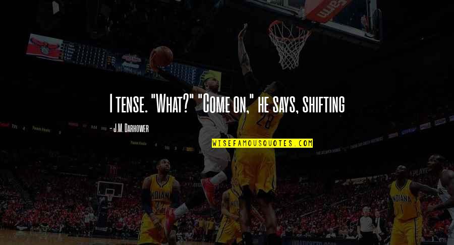 Twomey Wine Quotes By J.M. Darhower: I tense. "What?" "Come on," he says, shifting