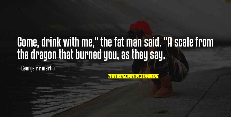 Twoness Harlem Quotes By George R R Martin: Come, drink with me," the fat man said.